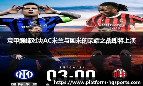意甲巅峰对决AC米兰与国米的荣耀之战即将上演